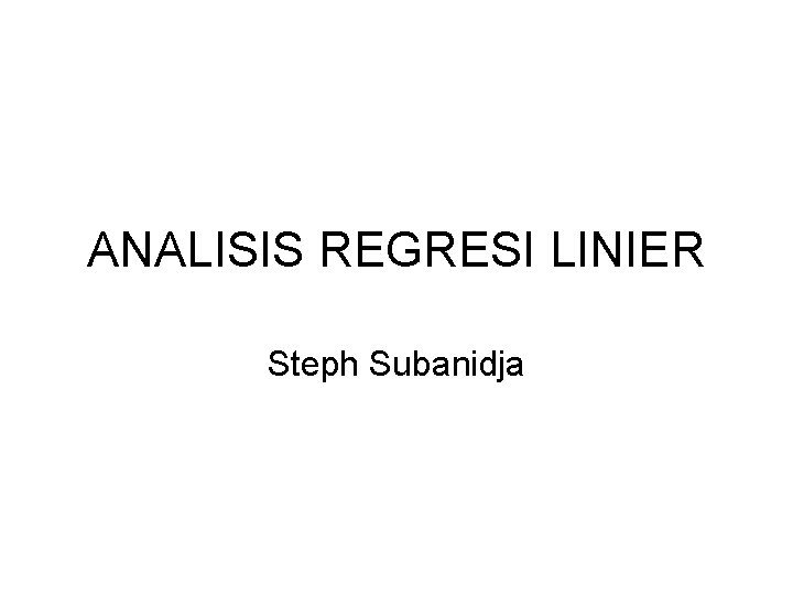 ANALISIS REGRESI LINIER Steph Subanidja 