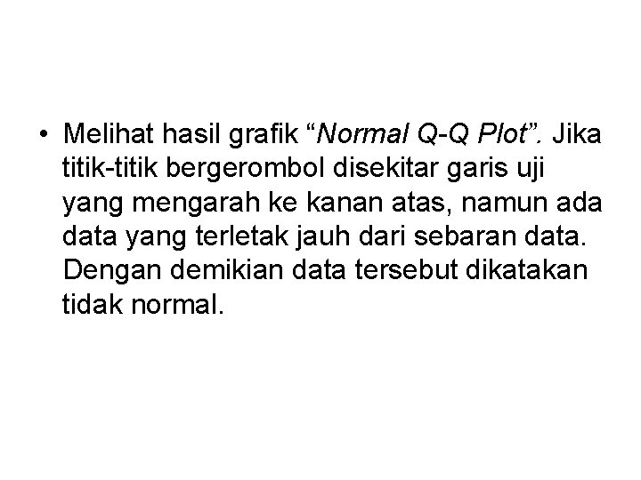  • Melihat hasil grafik “Normal Q-Q Plot”. Jika titik-titik bergerombol disekitar garis uji