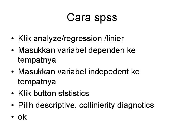 Cara spss • Klik analyze/regression /linier • Masukkan variabel dependen ke tempatnya • Masukkan