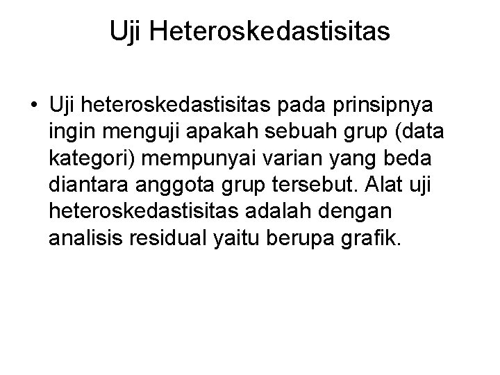 Uji Heteroskedastisitas • Uji heteroskedastisitas pada prinsipnya ingin menguji apakah sebuah grup (data kategori)