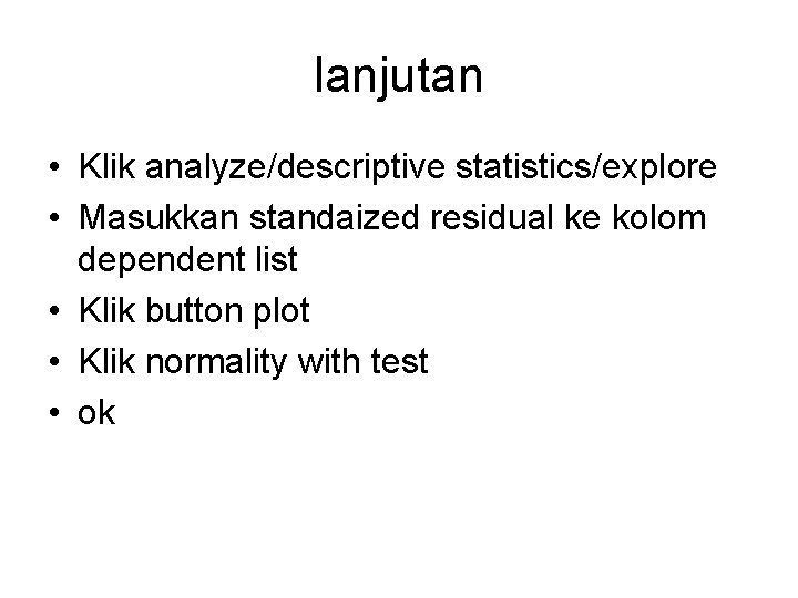 lanjutan • Klik analyze/descriptive statistics/explore • Masukkan standaized residual ke kolom dependent list •