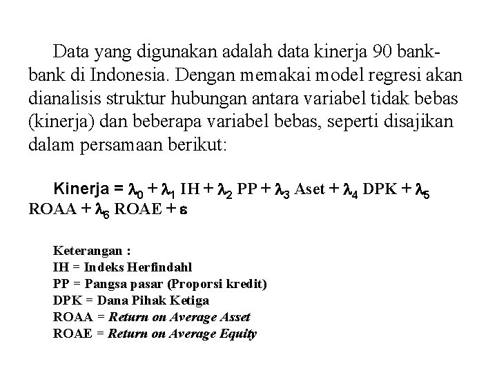 Data yang digunakan adalah data kinerja 90 bank di Indonesia. Dengan memakai model regresi