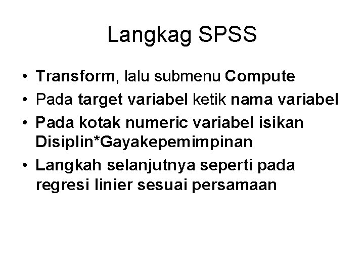 Langkag SPSS • Transform, lalu submenu Compute • Pada target variabel ketik nama variabel