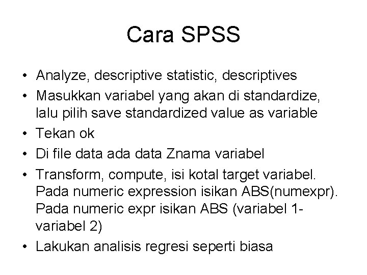 Cara SPSS • Analyze, descriptive statistic, descriptives • Masukkan variabel yang akan di standardize,