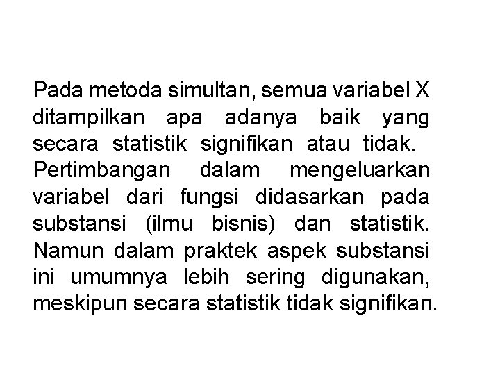 Pada metoda simultan, semua variabel X ditampilkan apa adanya baik yang secara statistik signifikan