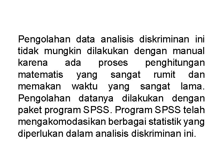 Pengolahan data analisis diskriminan ini tidak mungkin dilakukan dengan manual karena ada proses penghitungan