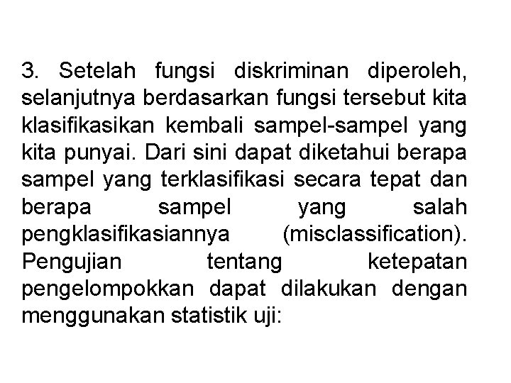 3. Setelah fungsi diskriminan diperoleh, selanjutnya berdasarkan fungsi tersebut kita klasifikasikan kembali sampel-sampel yang