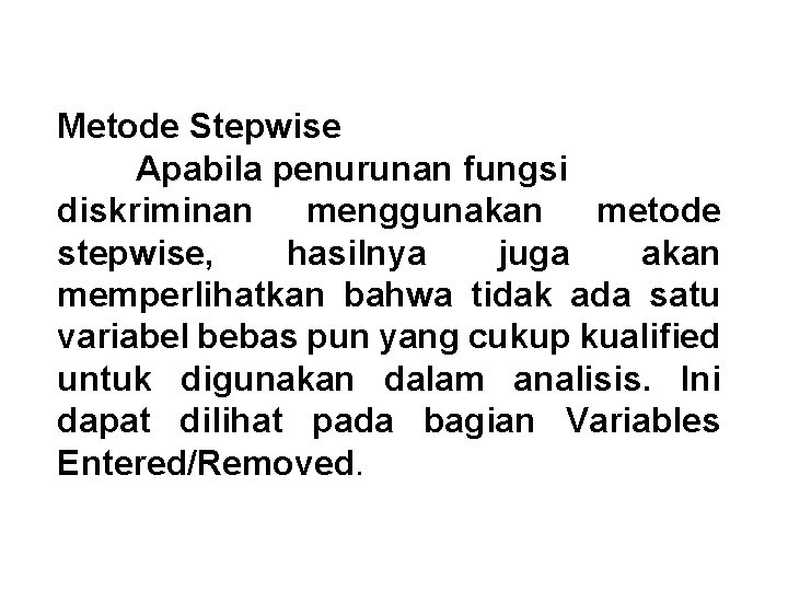 Metode Stepwise Apabila penurunan fungsi diskriminan menggunakan metode stepwise, hasilnya juga akan memperlihatkan bahwa