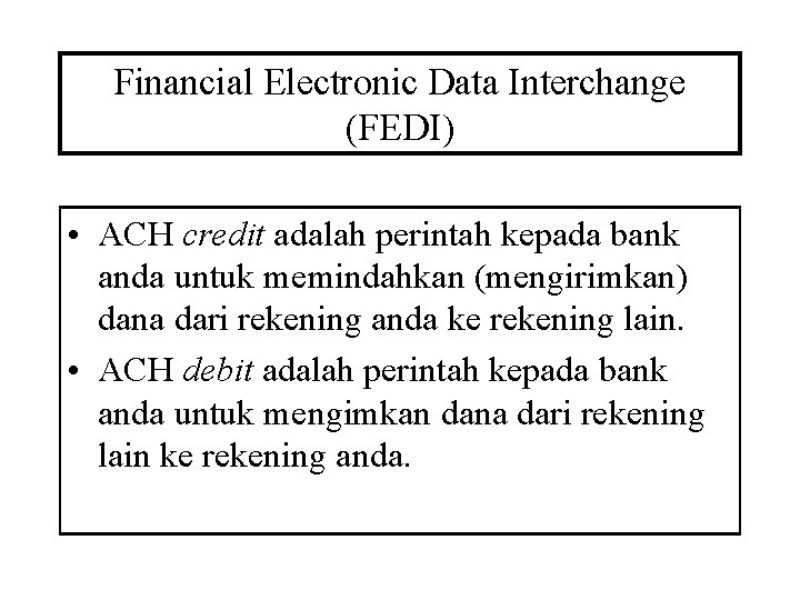 Financial Electronic Data Interchange (FEDI) • ACH credit adalah perintah kepada bank anda untuk Financial Electronic Data Interchange (FEDI) • ACH credit adalah perintah kepada bank anda untuk