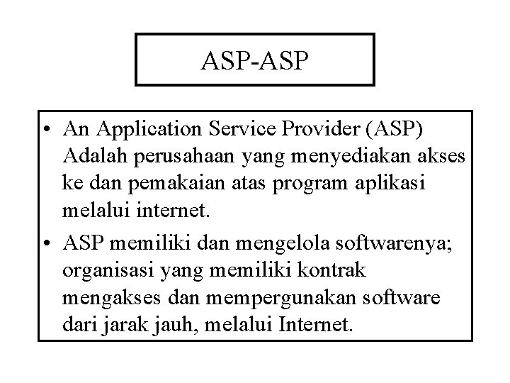 ASP-ASP • An Application Service Provider (ASP) Adalah perusahaan yang menyediakan akses ke dan