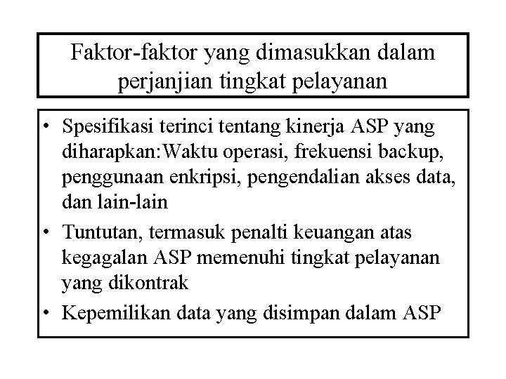 Faktor-faktor yang dimasukkan dalam perjanjian tingkat pelayanan • Spesifikasi terinci tentang kinerja ASP yang Faktor-faktor yang dimasukkan dalam perjanjian tingkat pelayanan • Spesifikasi terinci tentang kinerja ASP yang