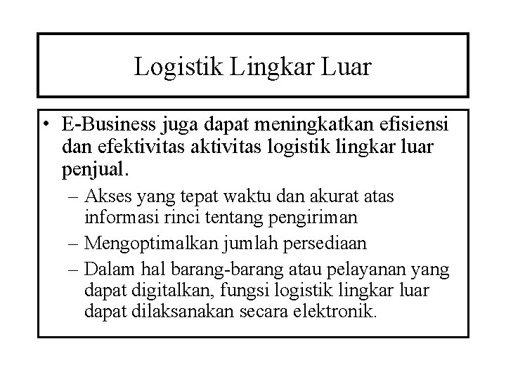 Logistik Lingkar Luar • E-Business juga dapat meningkatkan efisiensi dan efektivitas aktivitas logistik lingkar Logistik Lingkar Luar • E-Business juga dapat meningkatkan efisiensi dan efektivitas aktivitas logistik lingkar