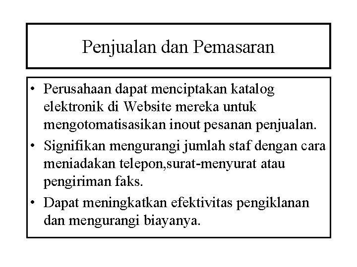 Penjualan dan Pemasaran • Perusahaan dapat menciptakan katalog elektronik di Website mereka untuk mengotomatisasikan Penjualan dan Pemasaran • Perusahaan dapat menciptakan katalog elektronik di Website mereka untuk mengotomatisasikan