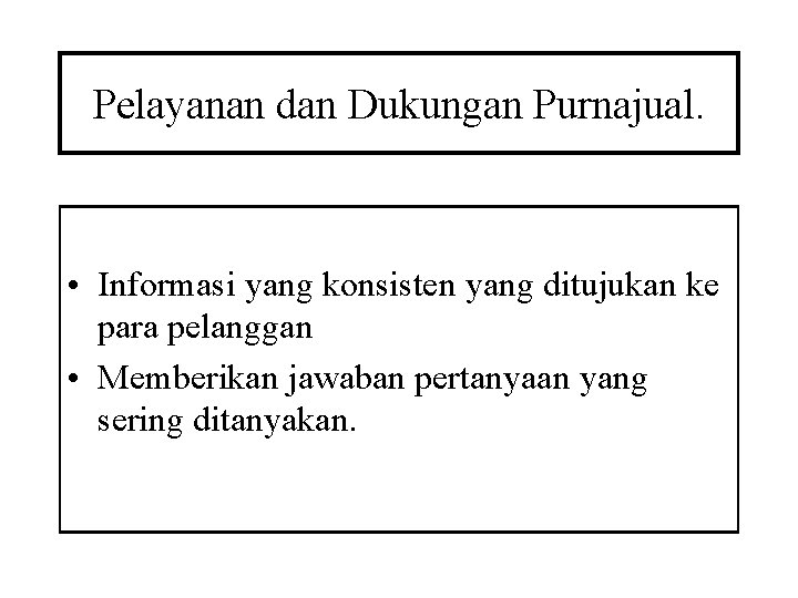 Pelayanan dan Dukungan Purnajual. • Informasi yang konsisten yang ditujukan ke para pelanggan • Pelayanan dan Dukungan Purnajual. • Informasi yang konsisten yang ditujukan ke para pelanggan •