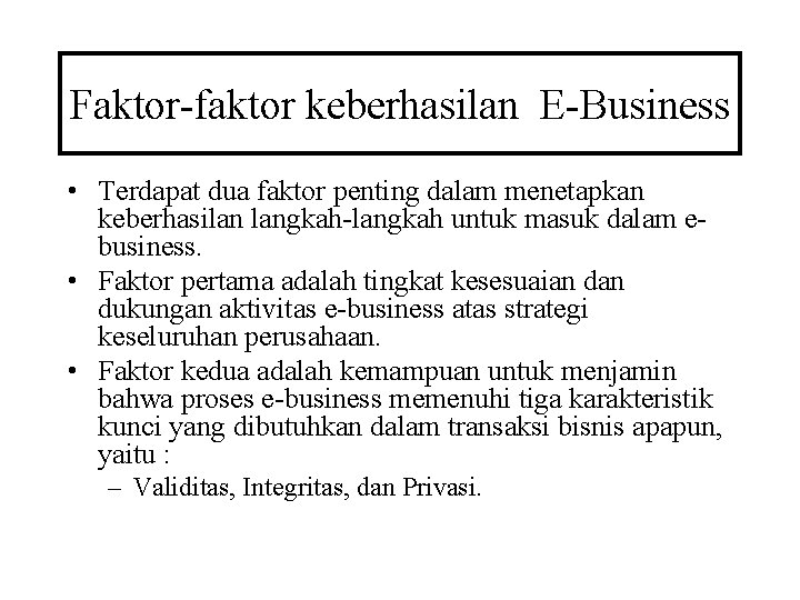 Faktor-faktor keberhasilan E-Business • Terdapat dua faktor penting dalam menetapkan keberhasilan langkah-langkah untuk masuk Faktor-faktor keberhasilan E-Business • Terdapat dua faktor penting dalam menetapkan keberhasilan langkah-langkah untuk masuk