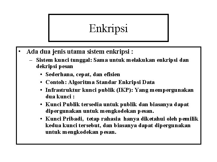Enkripsi • Ada dua jenis utama sistem enkripsi : – Sistem kunci tunggal: Sama Enkripsi • Ada dua jenis utama sistem enkripsi : – Sistem kunci tunggal: Sama