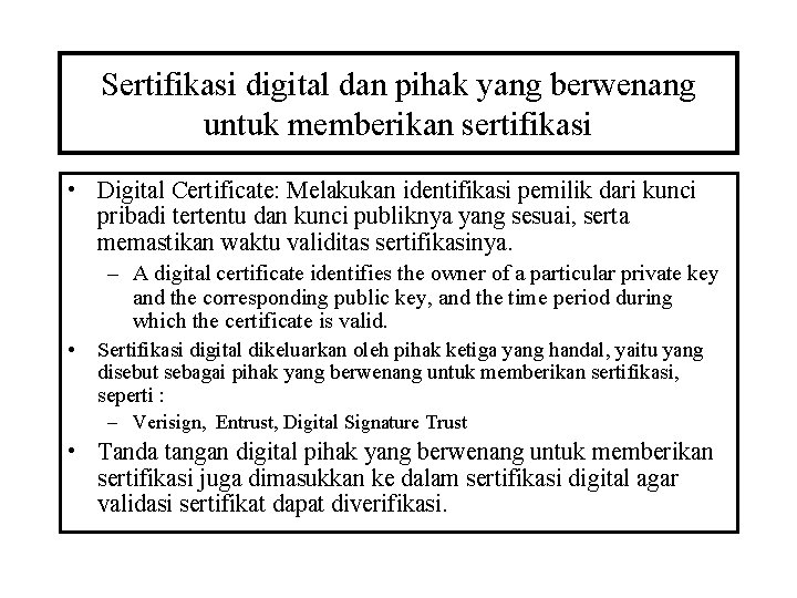 Sertifikasi digital dan pihak yang berwenang untuk memberikan sertifikasi • Digital Certificate: Melakukan identifikasi Sertifikasi digital dan pihak yang berwenang untuk memberikan sertifikasi • Digital Certificate: Melakukan identifikasi