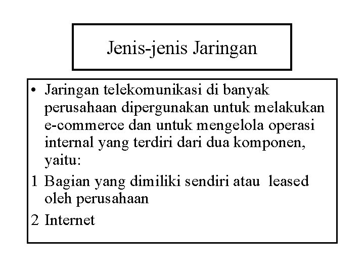 Jenis-jenis Jaringan • Jaringan telekomunikasi di banyak perusahaan dipergunakan untuk melakukan e-commerce dan untuk Jenis-jenis Jaringan • Jaringan telekomunikasi di banyak perusahaan dipergunakan untuk melakukan e-commerce dan untuk