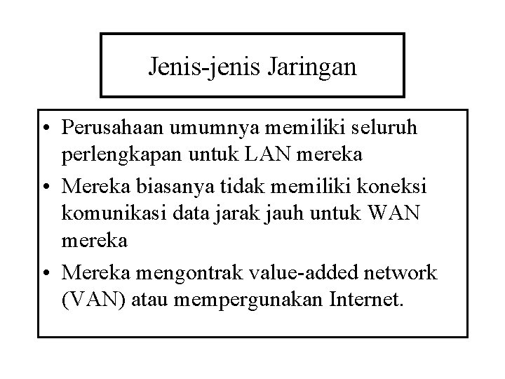 Jenis-jenis Jaringan • Perusahaan umumnya memiliki seluruh perlengkapan untuk LAN mereka • Mereka biasanya