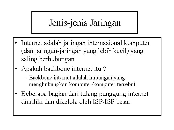 Jenis-jenis Jaringan • Internet adalah jaringan internasional komputer (dan jaringan-jaringan yang lebih kecil) yang