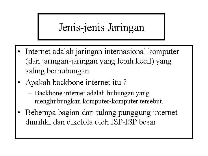 Jenis-jenis Jaringan • Internet adalah jaringan internasional komputer (dan jaringan-jaringan yang lebih kecil) yang Jenis-jenis Jaringan • Internet adalah jaringan internasional komputer (dan jaringan-jaringan yang lebih kecil) yang