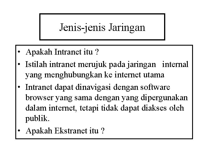 Jenis-jenis Jaringan • Apakah Intranet itu ? • Istilah intranet merujuk pada jaringan internal Jenis-jenis Jaringan • Apakah Intranet itu ? • Istilah intranet merujuk pada jaringan internal