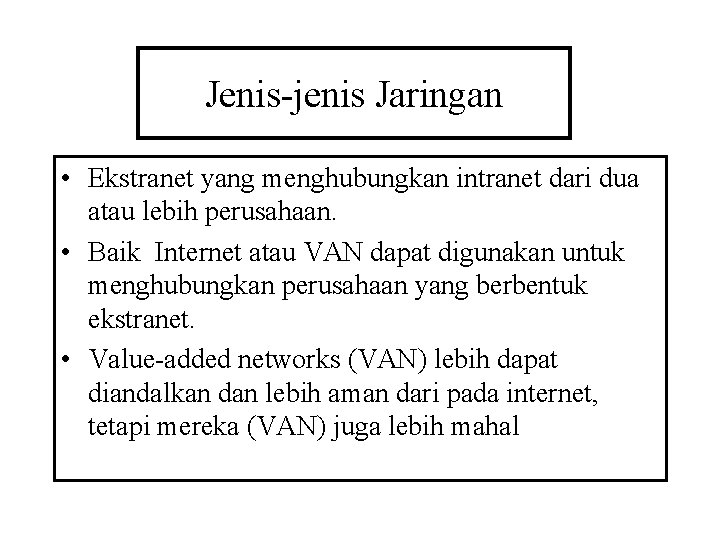 Jenis-jenis Jaringan • Ekstranet yang menghubungkan intranet dari dua atau lebih perusahaan. • Baik