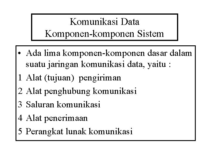 Komunikasi Data Komponen-komponen Sistem • Ada lima komponen-komponen dasar dalam suatu jaringan komunikasi data,