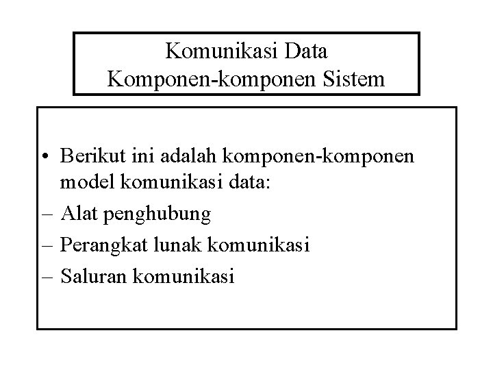 Komunikasi Data Komponen-komponen Sistem • Berikut ini adalah komponen-komponen model komunikasi data: – Alat