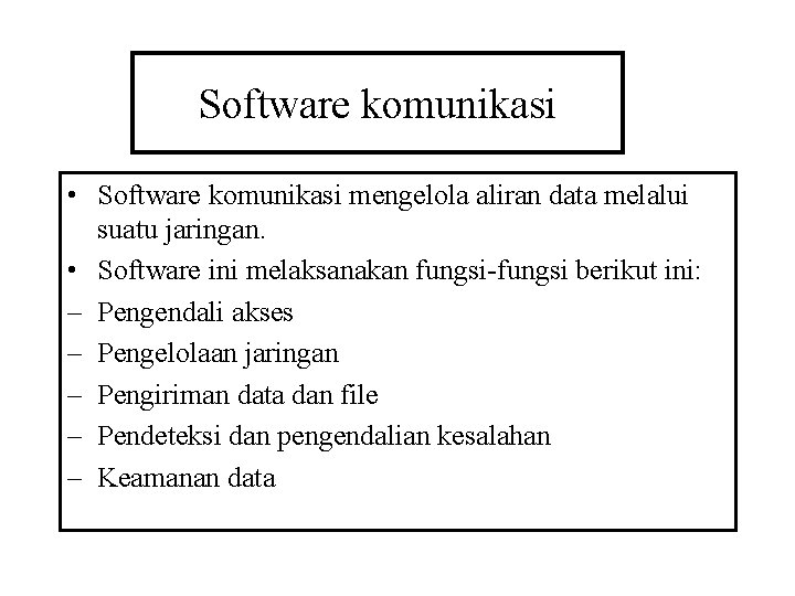 Software komunikasi • Software komunikasi mengelola aliran data melalui suatu jaringan. • Software ini