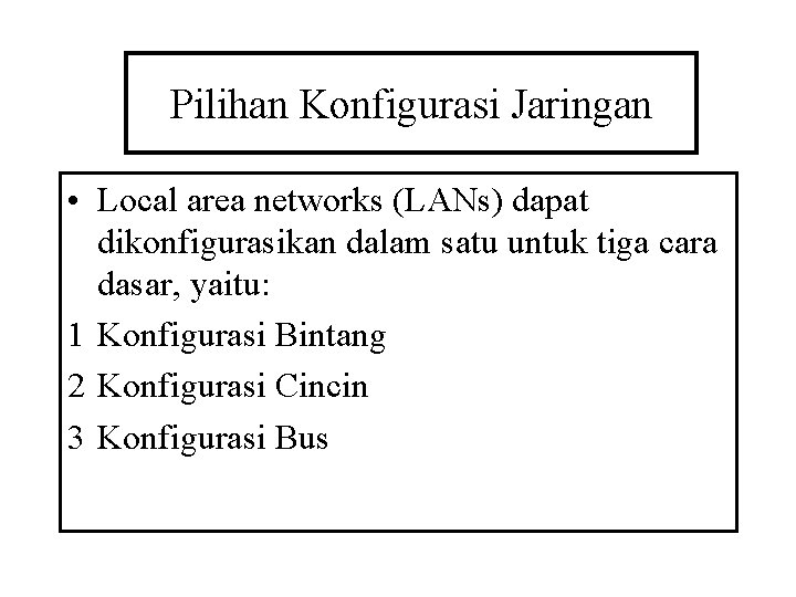 Pilihan Konfigurasi Jaringan • Local area networks (LANs) dapat dikonfigurasikan dalam satu untuk tiga