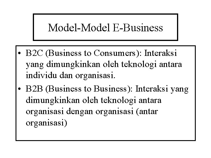 Model-Model E-Business • B 2 C (Business to Consumers): Interaksi yang dimungkinkan oleh teknologi Model-Model E-Business • B 2 C (Business to Consumers): Interaksi yang dimungkinkan oleh teknologi
