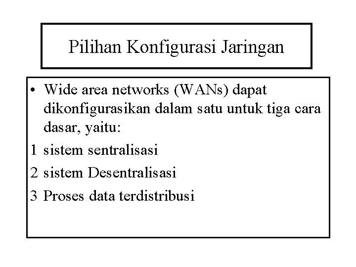 Pilihan Konfigurasi Jaringan • Wide area networks (WANs) dapat dikonfigurasikan dalam satu untuk tiga