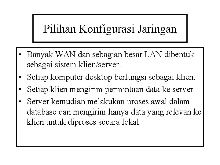 Pilihan Konfigurasi Jaringan • Banyak WAN dan sebagian besar LAN dibentuk sebagai sistem klien/server. Pilihan Konfigurasi Jaringan • Banyak WAN dan sebagian besar LAN dibentuk sebagai sistem klien/server.