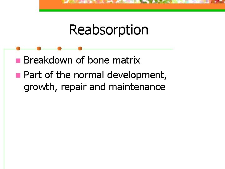 Reabsorption Breakdown of bone matrix n Part of the normal development, growth, repair and