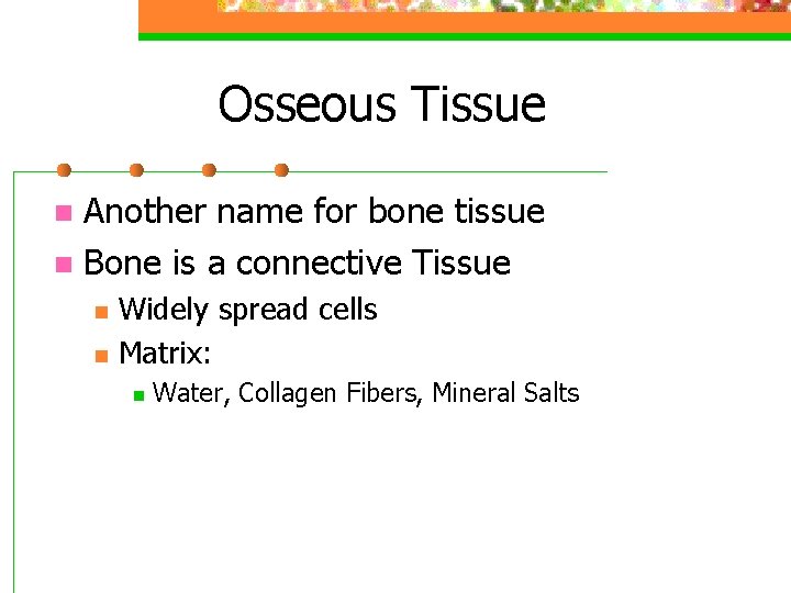 Osseous Tissue Another name for bone tissue n Bone is a connective Tissue n