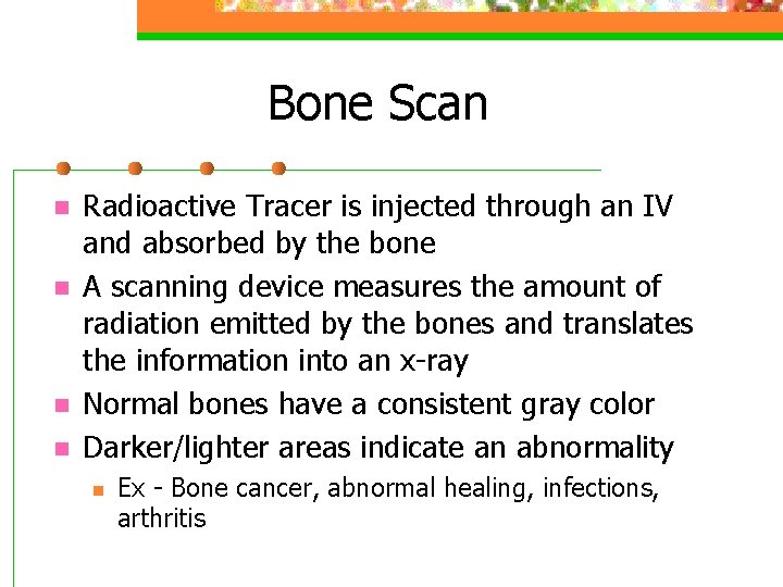 Bone Scan n n Radioactive Tracer is injected through an IV and absorbed by
