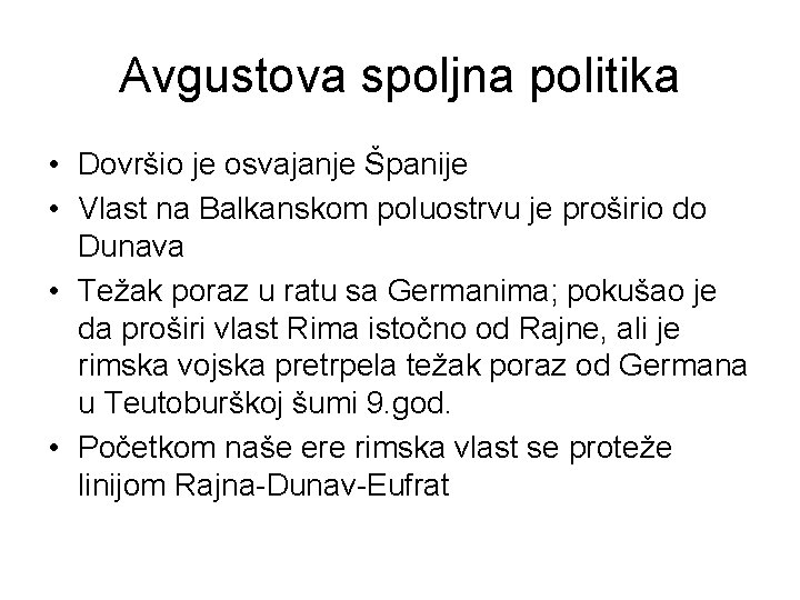 Avgustova spoljna politika • Dovršio je osvajanje Španije • Vlast na Balkanskom poluostrvu je