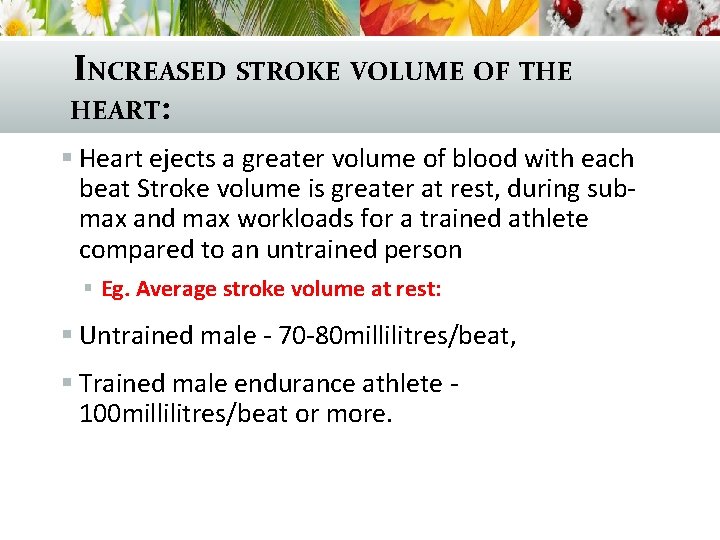 INCREASED STROKE VOLUME OF THE HEART: § Heart ejects a greater volume of blood