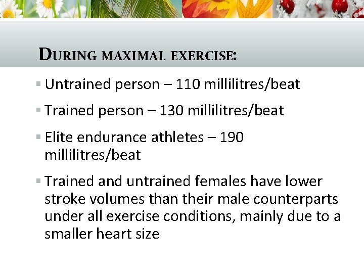 DURING MAXIMAL EXERCISE: § Untrained person – 110 millilitres/beat § Trained person – 130
