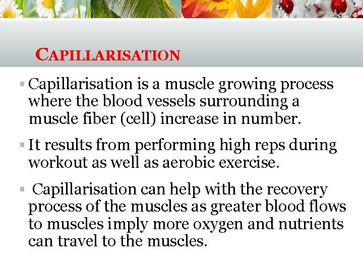 CAPILLARISATION § Capillarisation is a muscle growing process where the blood vessels surrounding a