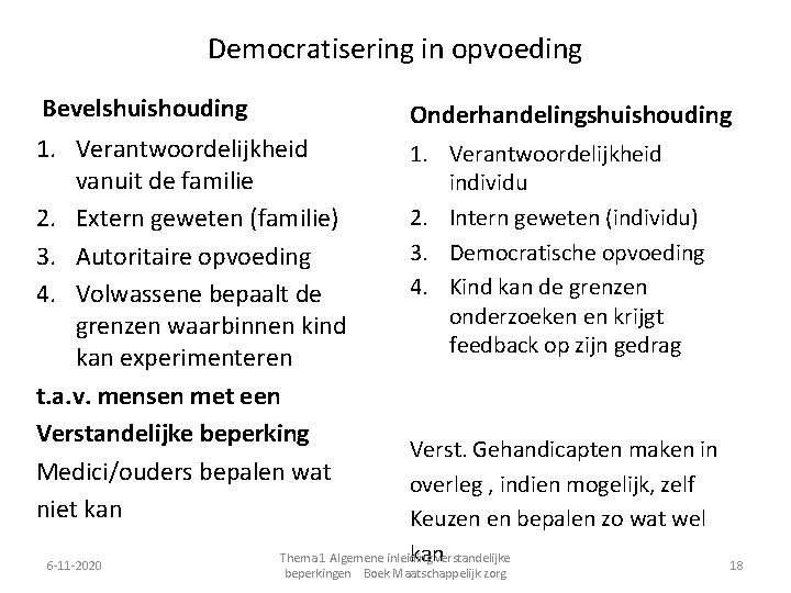 Democratisering in opvoeding Bevelshuishouding Onderhandelingshuishouding 1. Verantwoordelijkheid vanuit de familie 2. Extern geweten (familie)