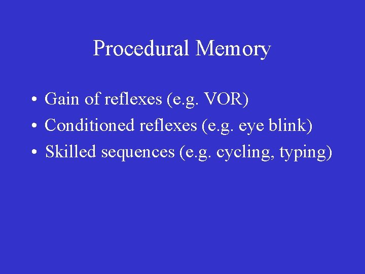 Procedural Memory • Gain of reflexes (e. g. VOR) • Conditioned reflexes (e. g.