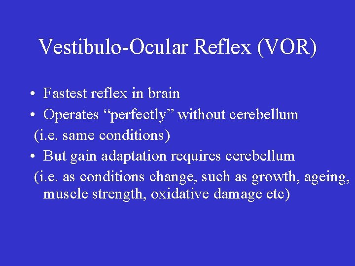 Vestibulo-Ocular Reflex (VOR) • Fastest reflex in brain • Operates “perfectly” without cerebellum (i.