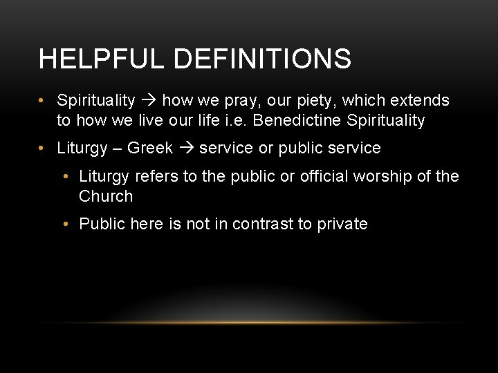 HELPFUL DEFINITIONS • Spirituality how we pray, our piety, which extends to how we