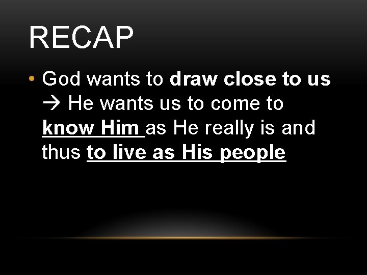 RECAP • God wants to draw close to us He wants us to come