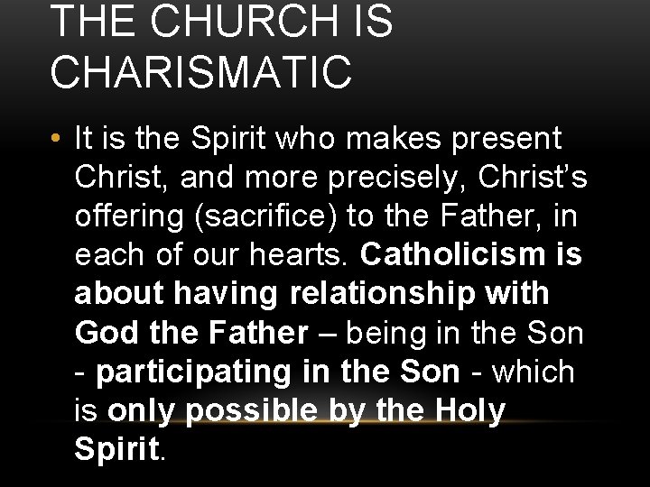 THE CHURCH IS CHARISMATIC • It is the Spirit who makes present Christ, and