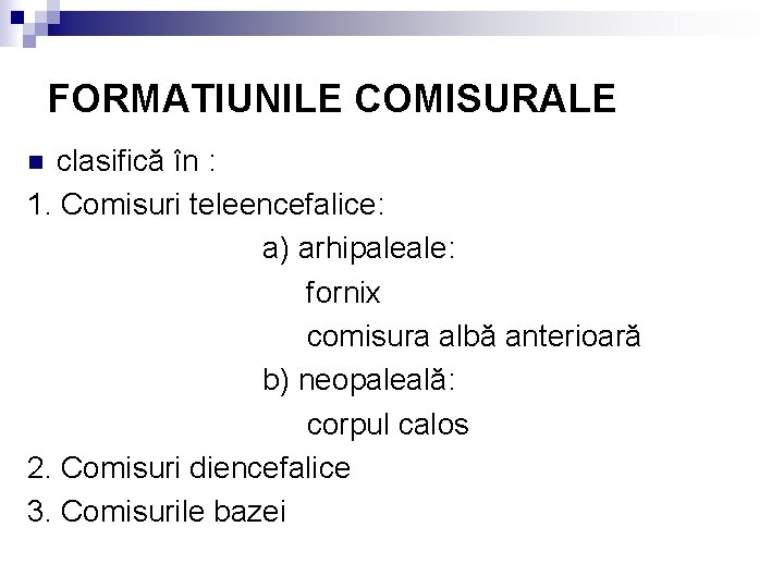 FORMATIUNILE COMISURALE clasifică în : 1. Comisuri teleencefalice: a) arhipaleale: fornix comisura albă anterioară