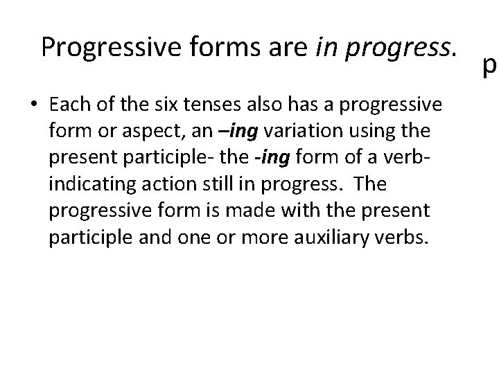 Progressive forms are in progress. • Each of the six tenses also has a