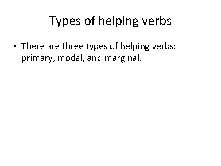 Types of helping verbs • There are three types of helping verbs: primary, modal,